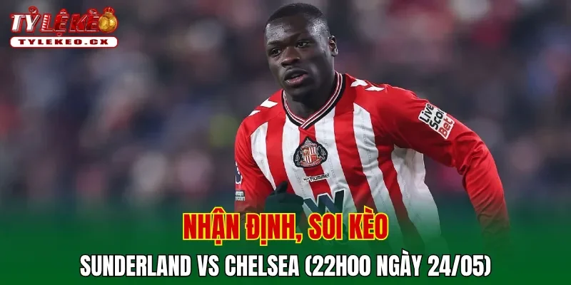 Soi kèo cuộc so tài Sunderland vs Chelsea
