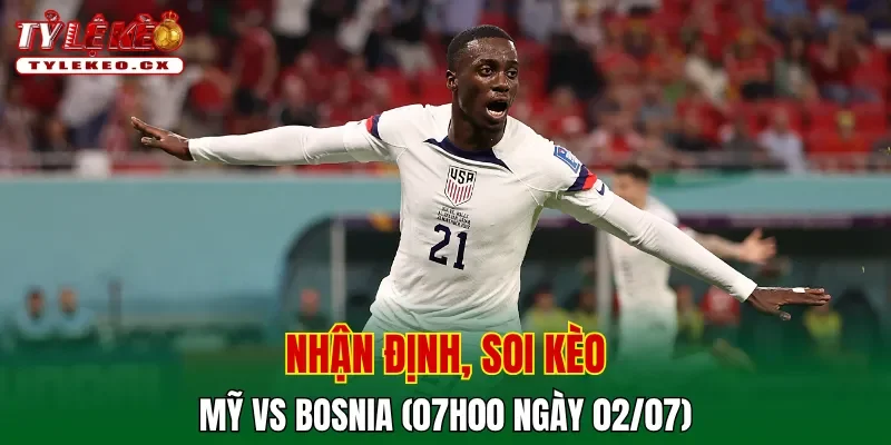 Soi kèo cuộc so tài Mỹ vs Bosnia