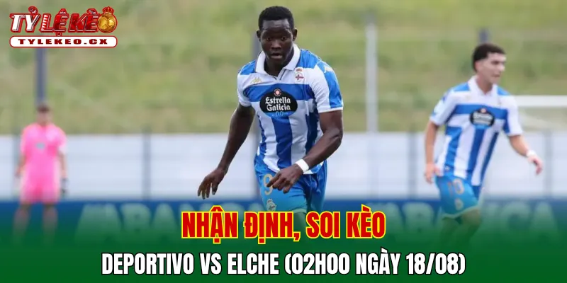 Soi kèo cuộc so tài Deportivo vs Elche