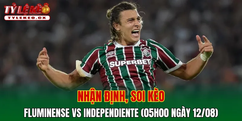 Soi Kèo Fluminense vs Independiente (05h00 ngày 12/08) Copa Libertadores 2 Soi kèo cuộc so tài Fluminense vs Independiente