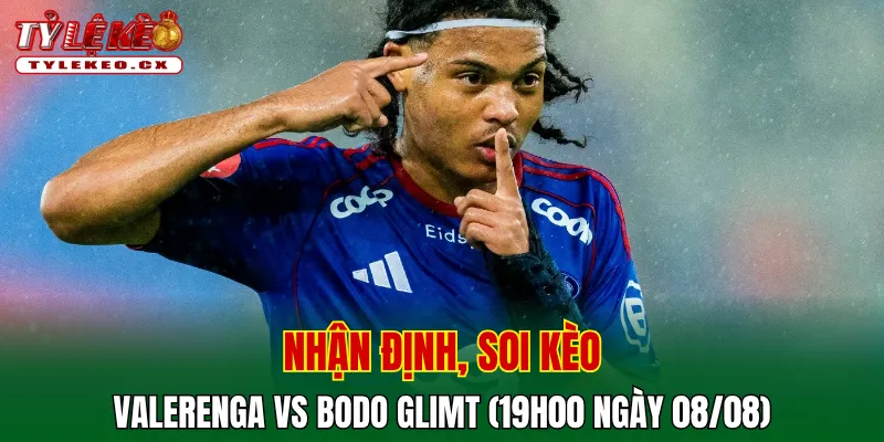 Soi Kèo Valerenga vs Bodo Glimt (19h00 ngày 08/08) VĐQG Na Uy 2 Soi kèo cuộc so tài Valerenga vs Bodo Glimt